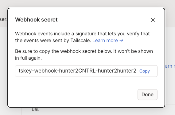 The 'Webhook secret' modal dialog. It has a box with a webhook secret in it. There is text explaining that the webhook secret is used to sign messages from Tailscale and that you cannot view the secret again if you don't copy it right now.